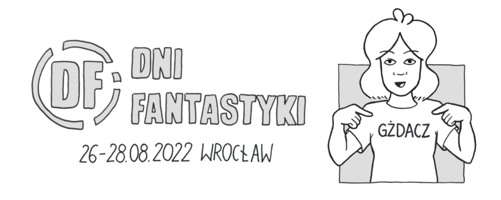 Logo konwentu Dni Fantastyki, które odbywały się 26-28.08.2022 we Wrocławiu. Wystąpiłam tam jako gżdacz, dlatego jestem narysowana w koszulce z napisem "Gżdacz", na którą entuzjastycznie wskazuję obydwoma rękami!